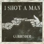 I Shot a Man – Gunbender